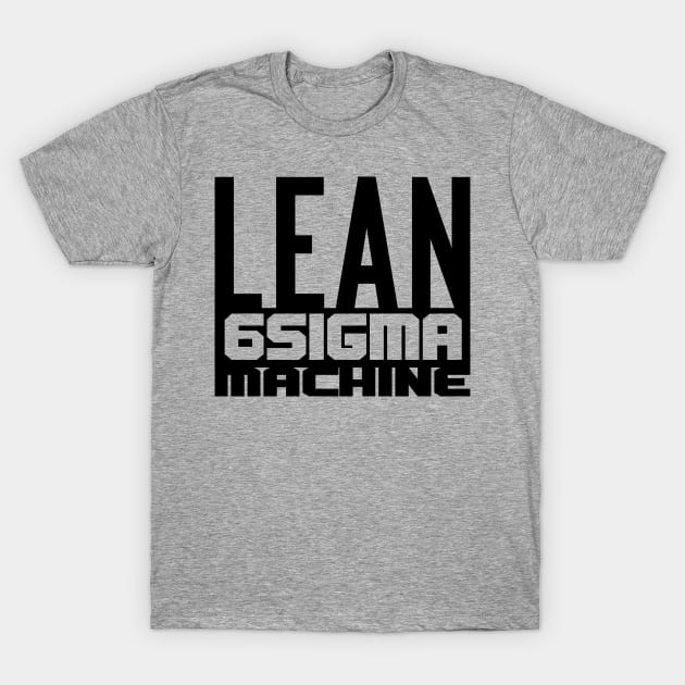 Lean 6 Sigma Machine (Black) T-Shirt by LEANSS1